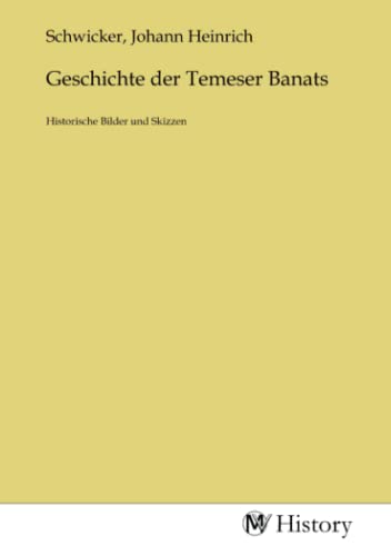 Geschichte der Temeser Banats: Historische Bilder und Skizzen Geschichte der Temeser Banats: Historische Bilder und Skizzen von MV-History