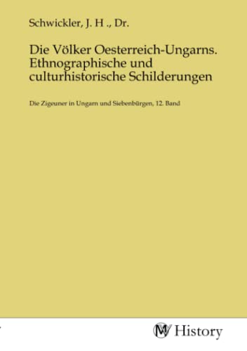 Die Völker Oesterreich-Ungarns. Ethnographische und culturhistorische Schilderungen: Die Zigeuner in Ungarn und Siebenbürgen, 12. Band von MV-History