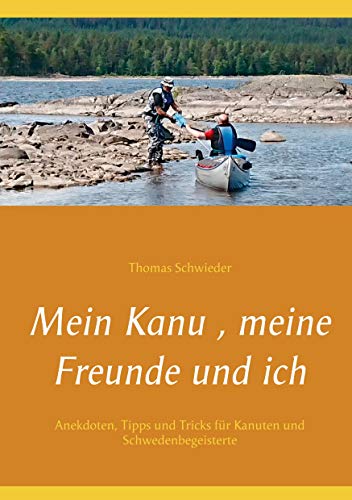 Mein Kanu , meine Freunde und ich: Anekdoten, Tipps und Tricks für Kanuten und Schwedenbegeisterte Mein Kanu , meine Freunde und ich: Anekdoten, Tipps und Tricks für Kanuten und Schwedenbegeisterte