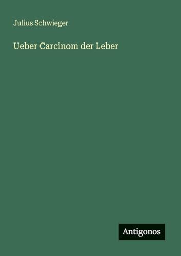 Ueber Carcinom der Leber von Antigonos Verlag