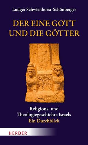 Der eine Gott und die Götter: Religions- und Theologiegeschichte Israels - ein Durchblick von VERLAG HERDER GMBH
