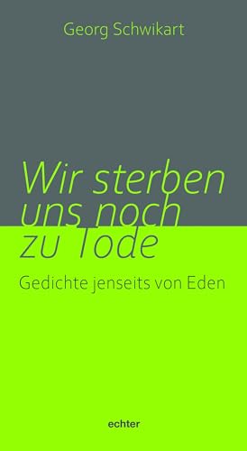 Wir sterben uns noch zu Tode: Gedichte jenseits von Eden Wir sterben uns noch zu Tode: Gedichte jenseits von Eden von Echter Verlag GmbH