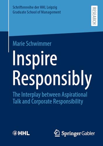 Inspire Responsibly: The Interplay between Aspirational Talk and Corporate Responsibility (Schriftenreihe der HHL Leipzig Graduate School of Management) von Springer Gabler