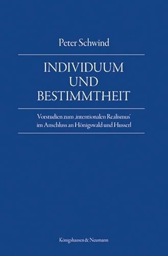 Individuum und Bestimmtheit: Vorstudien zum ,intentionalen Realismus’ im Anschluss an Hönigswald und Husserl (Epistemata – Würzburger wissenschaftliche Schriften: Reihe Philosophie) von Königshausen u. Neumann
