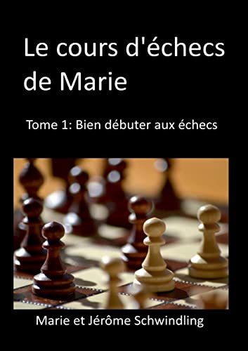 Le cours d'échecs de Marie: Tome1: Bien débuter aux échecs