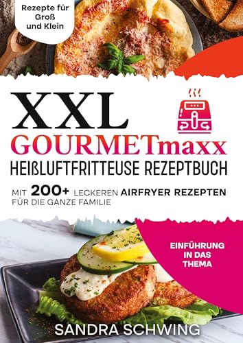 XXL GOURMETmaxx Heißluftfritteuse Rezeptbuch: Mit 200+ leckeren Airfryer Rezepten für die ganze Familie