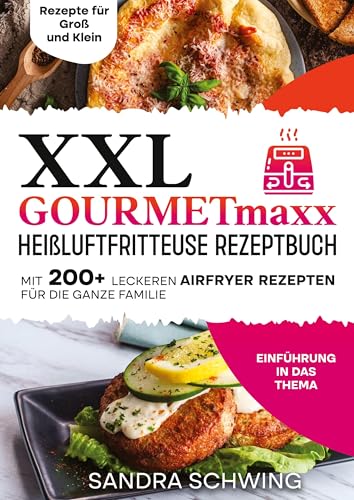 XXL GOURMETmaxx Heißluftfritteuse Rezeptbuch: Mit 200+ leckeren Airfryer Rezepten für die ganze Familie