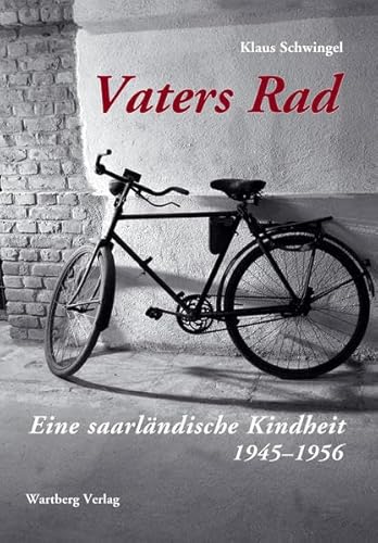 Vaters Rad - Eine saarländische Kindheit: 1945- 1956 (Kindheit regional)