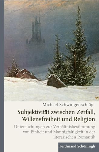 Subjektivität zwischen Zerfall, Willensfreiheit und Religion: Untersuchungen zur Verhältnisbestimmung von Einheit und Mannigfaltigkeit in der literarischen Romantik Subjektivität zwischen Zerfall, Willensfreiheit und Religion: Untersuchungen zur Verhältnisbestimmung von Einheit und Mannigfaltigkeit in der literarischen Romantik