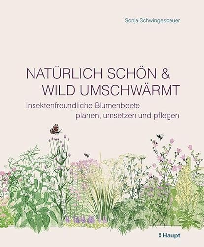 Natürlich schön und wild umschwärmt: Insektenfreundliche Blumenbeete planen, umsetzen und pflegen von Haupt Verlag