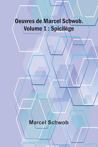 Oeuvres de Marcel Schwob. Volume 1; Spicilège von Alpha Edition