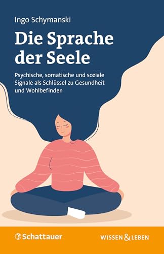 Die Sprache der Seele: Psychische, somatische und soziale Signale als Schlüssel zu Gesundheit und Wohlbefinden (Wissen & Leben) von SCHATTAUER