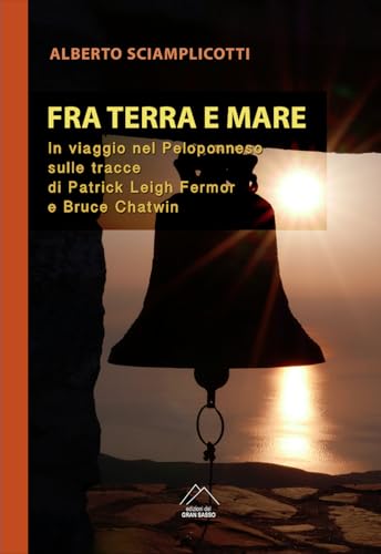 Fra mare e terra. In viaggio nel Peloponneso sulle tracce di Patrick Leigh Fermor e Bruce Chatwin von Del Gran Sasso