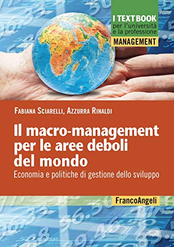 Il macro-mangement per le aree deboli del mondo. Economia e politiche di gestione dello sviluppo (Management. I textbook per l'università e la professione) von Franco Angeli
