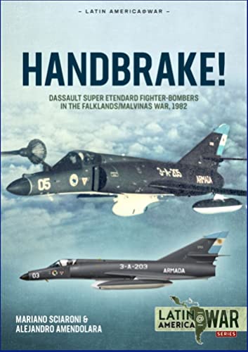 Handbrake!: Dassault Super Etendard Fighter-Bombers in the Falklands/Malvinas War, 1982 (Latin America @ War, 28, Band 28)