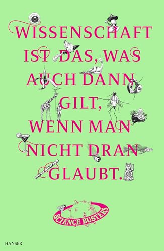 Wissenschaft ist das, was auch dann gilt, wenn man nicht dran glaubt: Das große Jubelbuch der Science Busters von Carl Hanser Verlag GmbH & Co. KG