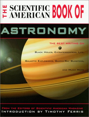 Scientific American Book of Astronomy: Black Holes, Gamma Ray Bursters, Galactic Explosions, Extraterrestrial Life and Much More