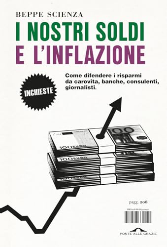 I nostri soldi e l'inflazione. Come difendere i risparmi da carovita, banche, consulenti, giornalisti (Inchieste)