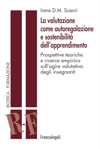 La valutazione come autoregolazione e sostenibilità dell'apprendimento. Prospettive teoriche e ricerca empirica sull'agire valutativo degli insegnanti (Ricerca. Formazione) von Franco Angeli