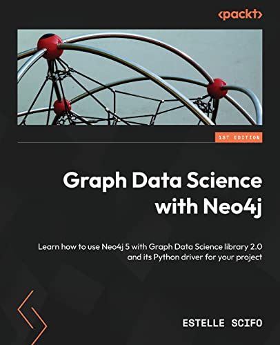 Graph Data Science with Neo4j: Learn how to use Neo4j 5 with Graph Data Science library 2.0 and its Python driver for your project Graph Data Science with Neo4j: Learn how to use Neo4j 5 with Graph Data Science library 2.0 and its Python driver for your project