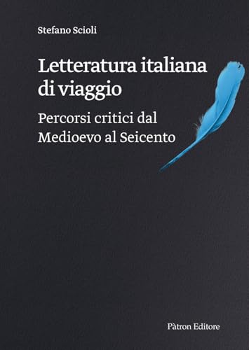 Letteratura italiana di viaggio. Percorsi critici dal Medioevo al Seicento Letteratura italiana di viaggio. Percorsi critici dal Medioevo al Seicento von Pàtron