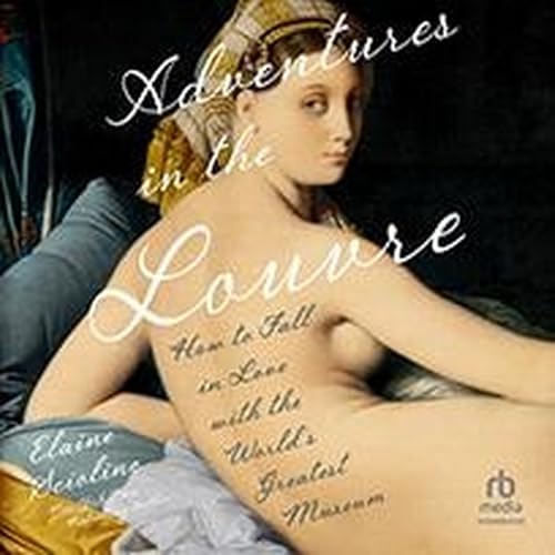 Adventures in the Louvre: How to Fall in Love With the World's Greatest Museum von Blackstone Publishing