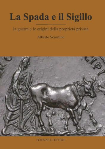 La spada e il sigillo. La guerra e le origini della proprietà privata La spada e il sigillo. La guerra e le origini della proprietà privata von Scienze e Lettere
