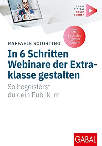 In 6 Schritten Webinare der Extraklasse gestalten: So begeisterst du dein Publikum | (Mit digitalen Zusatzinhalten zum Buch) (Whitebooks) von GABAL