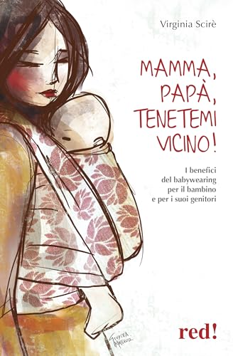 Mamma, papà, tenetemi vicino! I benefici del babywearing per il bambino e per i suoi genitori (Economici di qualità) von Red Edizioni
