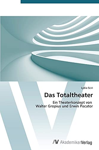 Das Totaltheater: Ein Theaterkonzept von Walter Gropius und Erwin Piscator von AV Akademikerverlag
