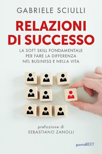 Relazioni di successo. La soft skill fondamentale per fare la differenza nel business e nella vita von Guerini Next