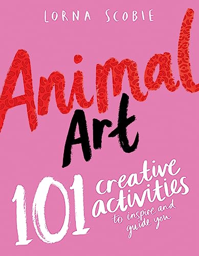 Animal Art: 101 Creative Activities to Inspire and Guide You (Make Art with Lorna Scobie)