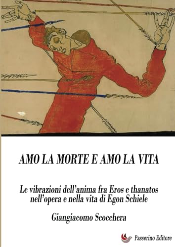 Amo la morte e amo la vita: Le vibrazioni dell’anima fra Eros e Thanatos nell’opera e nella vita di Egon Schiele Amo la morte e amo la vita: Le vibrazioni dell’anima fra Eros e Thanatos nell’opera e nella vita di Egon Schiele von Passerino