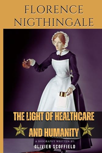 Florence Nightingale: The Light of Healthcare and Humanity (A Biography) von Independently published