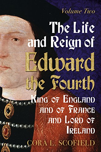 Life and Reign of Edward the Fourth: King of England and France and Lord of Ireland: Volume 2