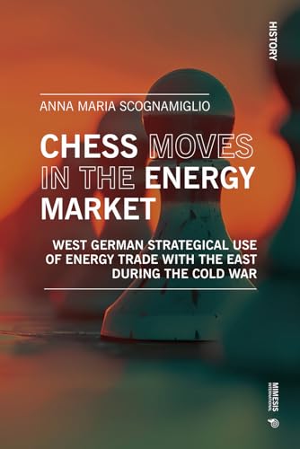 Chess moves in the energy market. West German strategical use of energy trade with the east during the Cold War von Mimesis International