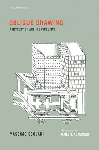 Oblique Drawing: A History of Anti-Perspective (Writing Architecture)