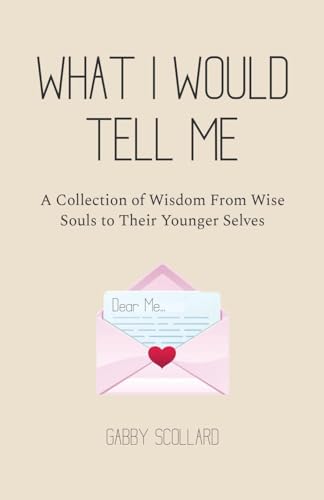 What I Would Tell Me: A Collection of Wisdom From Wise Souls to Their Younger Selves von Tellwell Talent