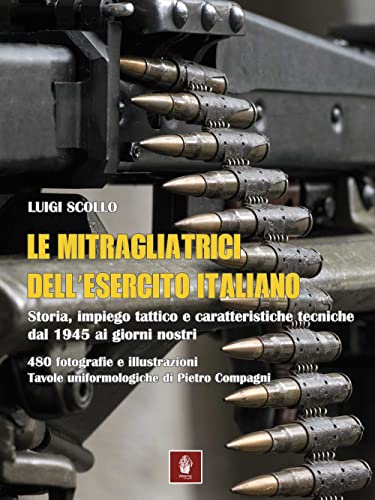 Le mitragliatrici dell'esercito italiano. Storia, impiego tattico e caratteristiche tecniche dal 1945 ai giorni nostri (Memorie di ferro) von Itinera Progetti