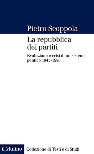 La repubblica dei partiti. Evoluzione e crisi di un sistema politico (1945-1996) (Collezione di testi e di studi)