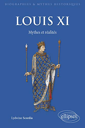 Louis XI: Mythes et réalités (Biographies et mythes historiques) von ELLIPSES