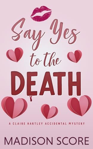 Say Yes to the Death (Claire Hartley Accidental Mystery, Band 2) von That's What She Said Publishing, Incorporated