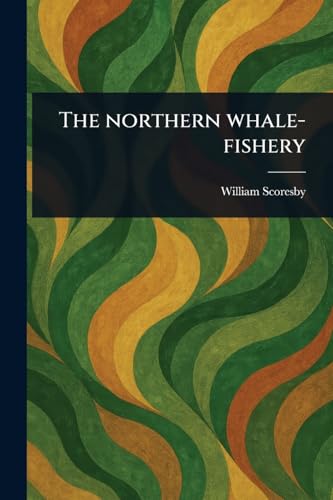 The Northern Whale-fishery von Anson Street Press