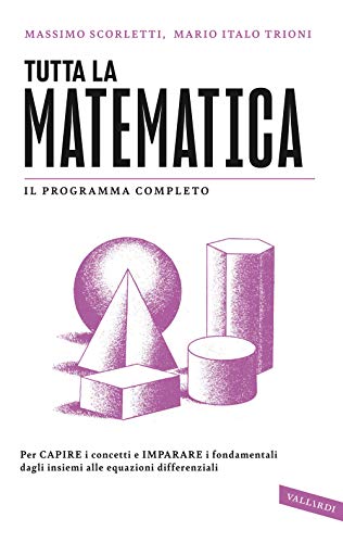 Tutta la matematica. Per capire i concetti e imparare i fondamentali dagli insiemi alle equazioni differenziali (SuperSintesi)