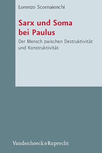 Sarx und Soma bei Paulus: Der Mensch zwischen Destruktivität und Konstruktivität (Novum Testamentum et Orbis Antiquus /Studien zur Umwelt des Neuen Testaments (NTOA/StUNT), Band 67)