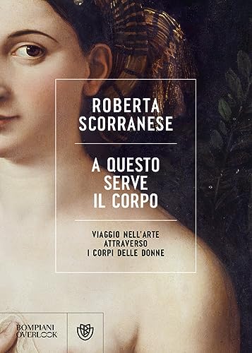 A questo serve il corpo. Viaggio nell'arte attraverso i corpi delle donne (Overlook) von Bompiani