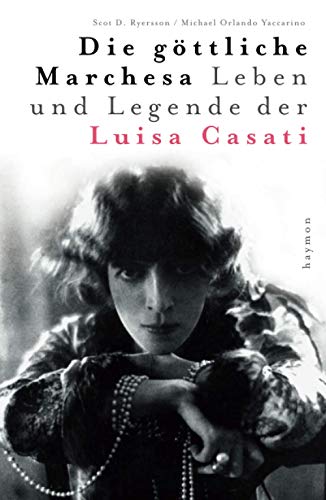 Die göttliche Marchesa: Leben und Legende der Marchesa Luisa Casati: Leben und Legende der Luisa Casati von Haymon Verlag