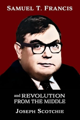 Samuel T. Francis and Revolution from the Middle Samuel T. Francis and Revolution from the Middle von Shotwell Publishing LLC