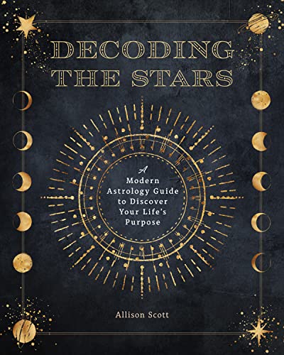 Decoding the Stars: A Modern Astrology Guide to Discover Your Life's Purpose (11) (Complete Illustrated Encyclopedia, Band 11)