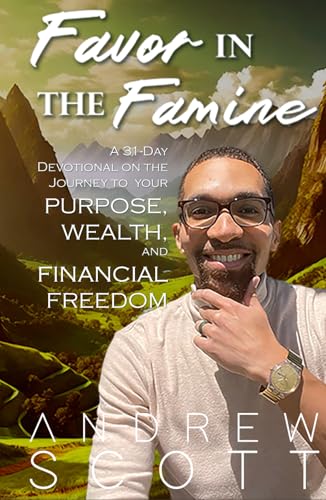 Favor in the Famine: A 31-Day Devotional on the Journey to Your Purpose, Wealth, and Financial Freedom von Andrew Scott Enterprises
